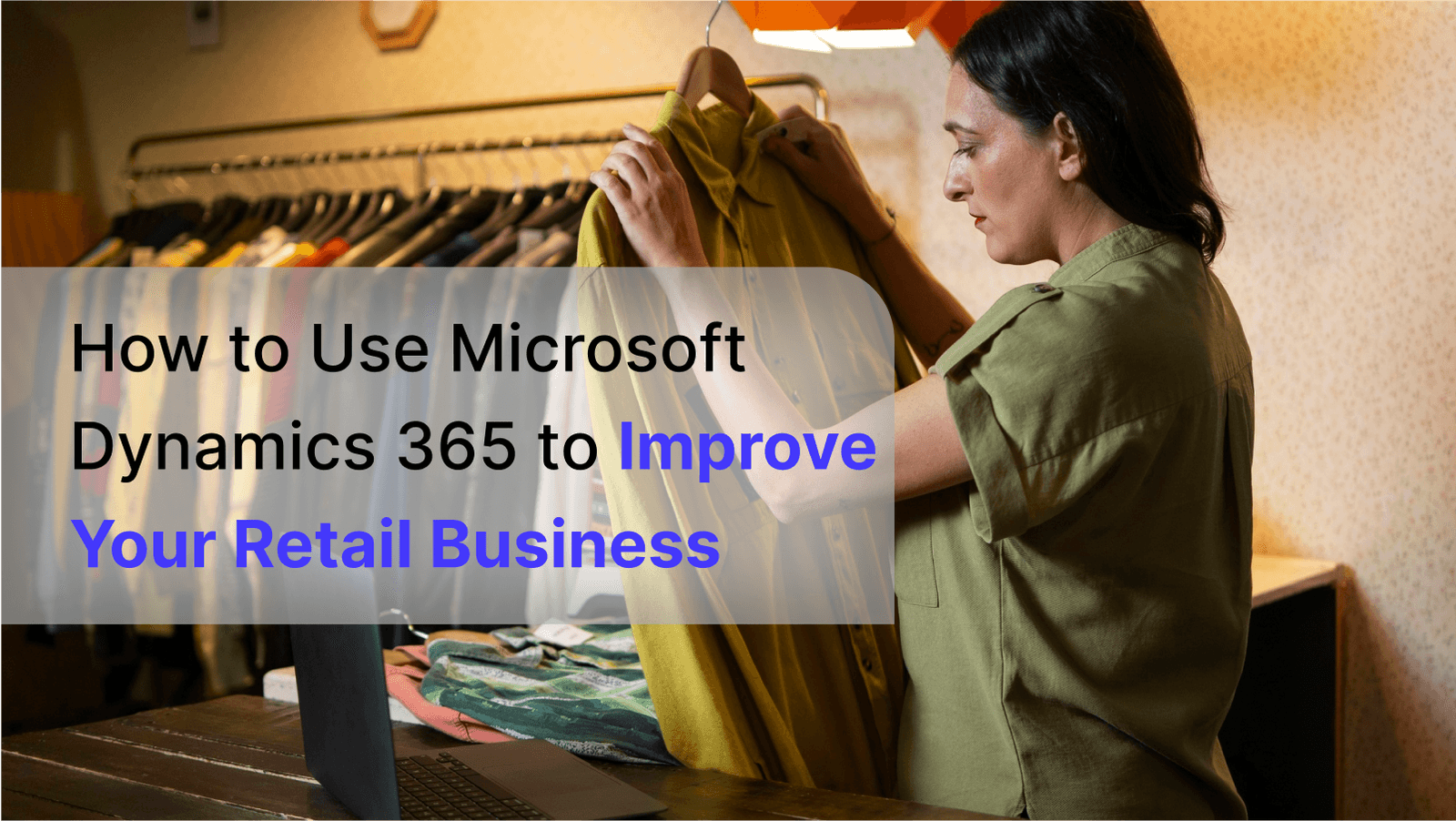 How to Use Microsoft Dynamics 365 to Transform Your Retail Business